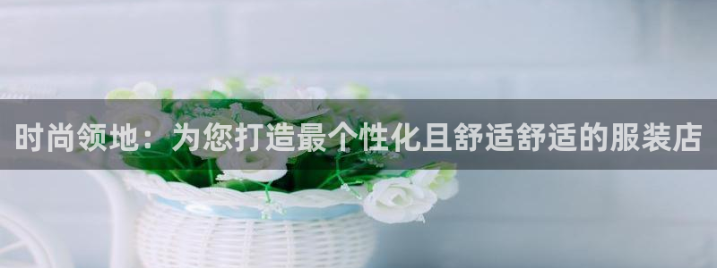 意昂体育3招商电话号码查询：时尚领地：为